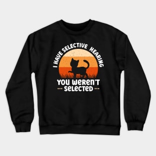 i have selective hearing you weren't selected funny cat lover Crewneck Sweatshirt